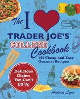 I Love Trader Joe's College Cookbook: 150 Cheap and Easy Gourmet Recipes
