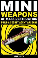Mini Weapons of Mass Destruction 2. Build a Secret Agent Arsenal