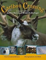 Caribou Crossing : Animals of the Arctic National Wildlife Refuge