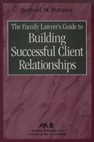 The Family Lawyer's Guide to Building Successful Client Relationships