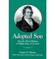 Adopted Son: The Life, Wit &amp; Wisdom of William Wirt, 1772-1834