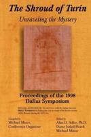 The Shroud of Turin: Unraveling the Mystery; Proceedings of the 1998 Dallas Symposium