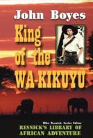 King of the Wa-Kikuyu: A True Story of Travel and Adventure in Africa