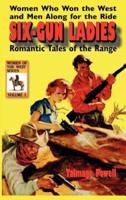 Six-Gun Ladies: Women Who Won the West and Men Along for the Ride. Romantic Tales of the Range