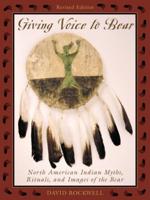 Giving Voice to Bear: North American Indian Myths, Rituals, and Images of the Bear, Revised Edition