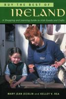 Buy the Best of Ireland: A Shopping and Learning Guide to Irish Goods and Crafts