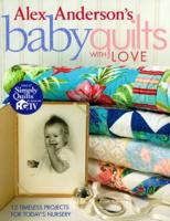 Alex Anderson's Baby Quilts with Love. 12 Timeless Projects for Today's Nursery - Print on Demand Edition