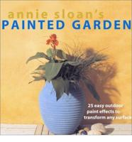 Annie Sloan's Painted Garden : 25 Easy Outdoor Paint Effects to Transform Any Surface