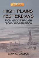 High Plains Yesterdays: From Xit Days Through Drouth and Depression