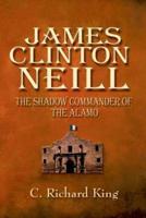 James Clinton Neill: The Shadow Commander of the Alamo