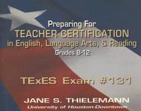 Preparing for Teacher Certification in English, Language Arts, &amp; Reading: TExES Exam #131