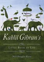 Kahlil Gibran's Little Book of Life / Kahlil Gibran, Neil Douglas-Klotz