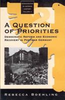 Question of Priorities: Democratic Reform and Economic Recovery in Postwar Germany (Revised)