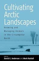 Cultivating Arctic Landscapes: Knowing and Managing Animals in the Circumpolar North