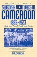 Swedish Ventures in Cameroon, 1883-1923: Trade and Travel, People and Politics