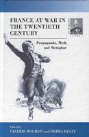 France at War in the Twentieth Century: Propaganda, Myth and Metaphor