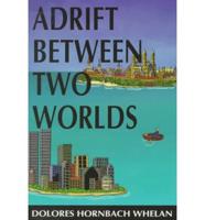Adrift Between Two Worlds