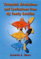 Telepathic Revelations and Confessions of My Family Goldfish