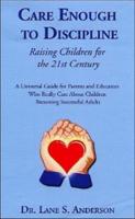 Care Enough to Discipline: Raising Children for the 21st Century