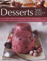 Desserts: 500 Delicious Recipes: An Incredible Collection of Tempting Ways to End the Meal, from Simple Classics to Indulgent Tr