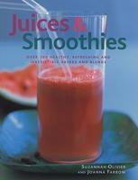 Juices &amp; Smoothies: Over 160 Healthy, Refreshing and Irresistible Drinks and Blends