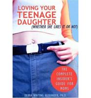 Loving Your Teenage Daughter (Whether She Likes It or Not)