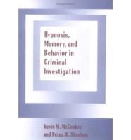 Hypnosis, Memory, and Behavior in Criminal Investigation