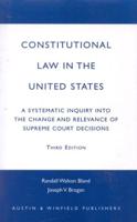 Constitutional Law in the United States: A Systematic Inquiry Into the Change and Relevance of Supreme Court Decisions, Third Edition