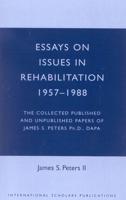 Essays on Issues in Rehabilitation 1957-1988: The Collected Published and Unpublished Papers of James S. Peters Ph.D., DAPA