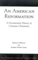 An American Reformation: A Documentary History of Unitarian Christianity
