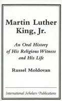 Martin Luther King, Jr.: An Oral History of His Religious Witness and His Life