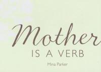 Mother Is a Verb