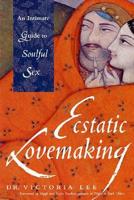 Ecstatic Lovemaking: An Intimate Guide to Soulful Sex