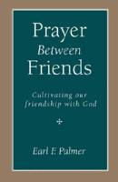 Prayer Between Friends: Cultivating Our Friendship with God