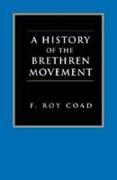 A History of the Brethren Movement: Its Origins, Its Worldwide Development and Its Significance for the Present Day
