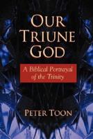 Our Triune God: A Biblical Portrayal of the Trinity