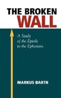 The Broken Wall: A Study of the Epistle to the Ephesians
