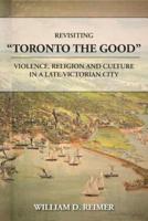 Revisiting "Toronto the Good": Violence, Religion and Culture in a Late Victorian City