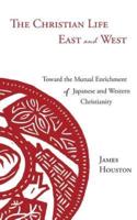 The Christian Life East and West: Toward the Mutual Enrichment of Japanese and Western Christianity