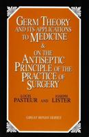 Germ Theory and Its Applications to Medicine & On the Antiseptic Principle of the Practice of Surgery
