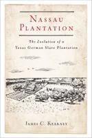 Nassau Plantation: The Evolution of a Texas German Slave Plantation