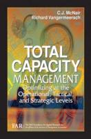 Total Capacity Management: Optimizing at the Operational, Tactical, and Strategic Levels