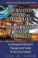 Information Systems and Technology for the Noninformation Systems Executive : An Integrated Resource Management Guide for the 21st Century
