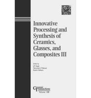Innovative Processing and Synthesis of Ceramics, Glasses, and Composites III