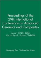 Proceedings of the 29th International Conference on Advanced Ceramics and Composites, January 23-28, 2005, Cocoa Beach, Florida, CD-ROM