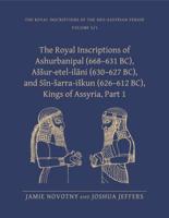The Royal Inscriptions of Ashurbanipal (668-631 BC), Assur-Etal-Ilani (630-627 BC), and Sîn-Sarra-Iskun (626-612 BC), Kings of Assyria, Part 1