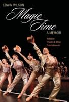 Magic Time, A Memoir: Notes on Theatre & Other Entertainment