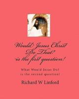 Would Jesus Christ Do That? Is the First Question!