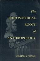 The Philosophical Roots of Anthropology