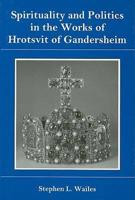Spirituality and Politics in the Works of Hrotsvit of Gandersheim